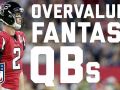 Most Overvalued Fantasy Quarterbacks for the 2017 Season